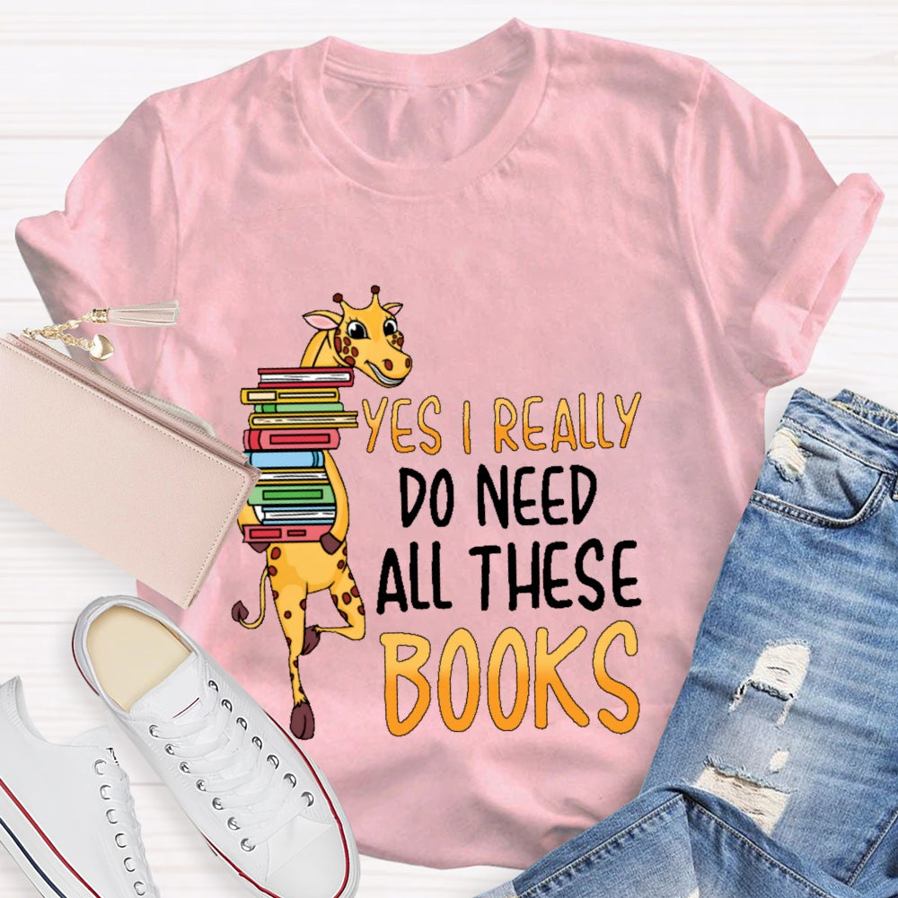 Yes I Really Do Need All These Books T-shirt