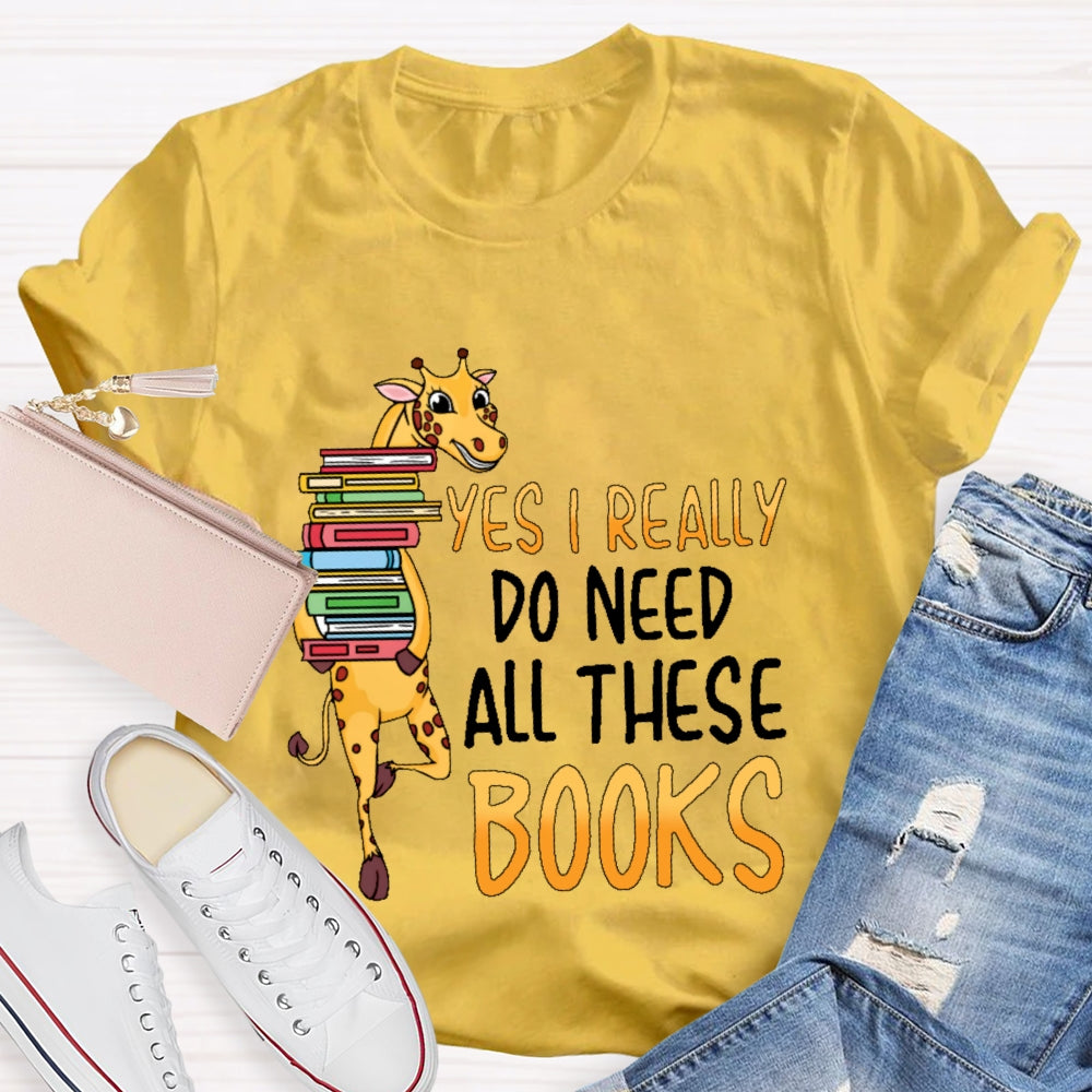 Yes I Really Do Need All These Books T-shirt