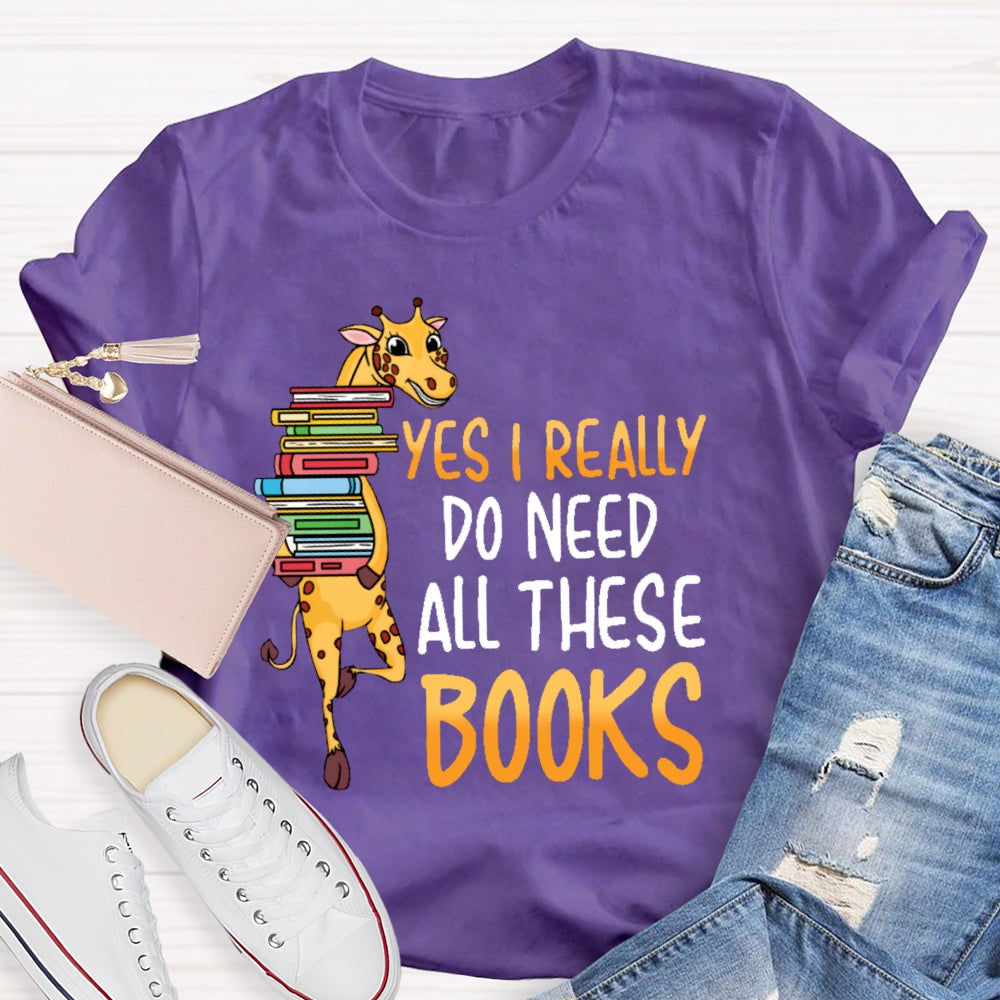 Yes I Really Do Need All These Books T-shirt