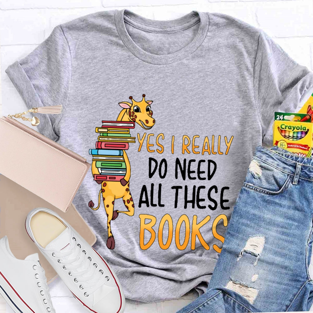 Yes I Really Do Need All These Books T-shirt