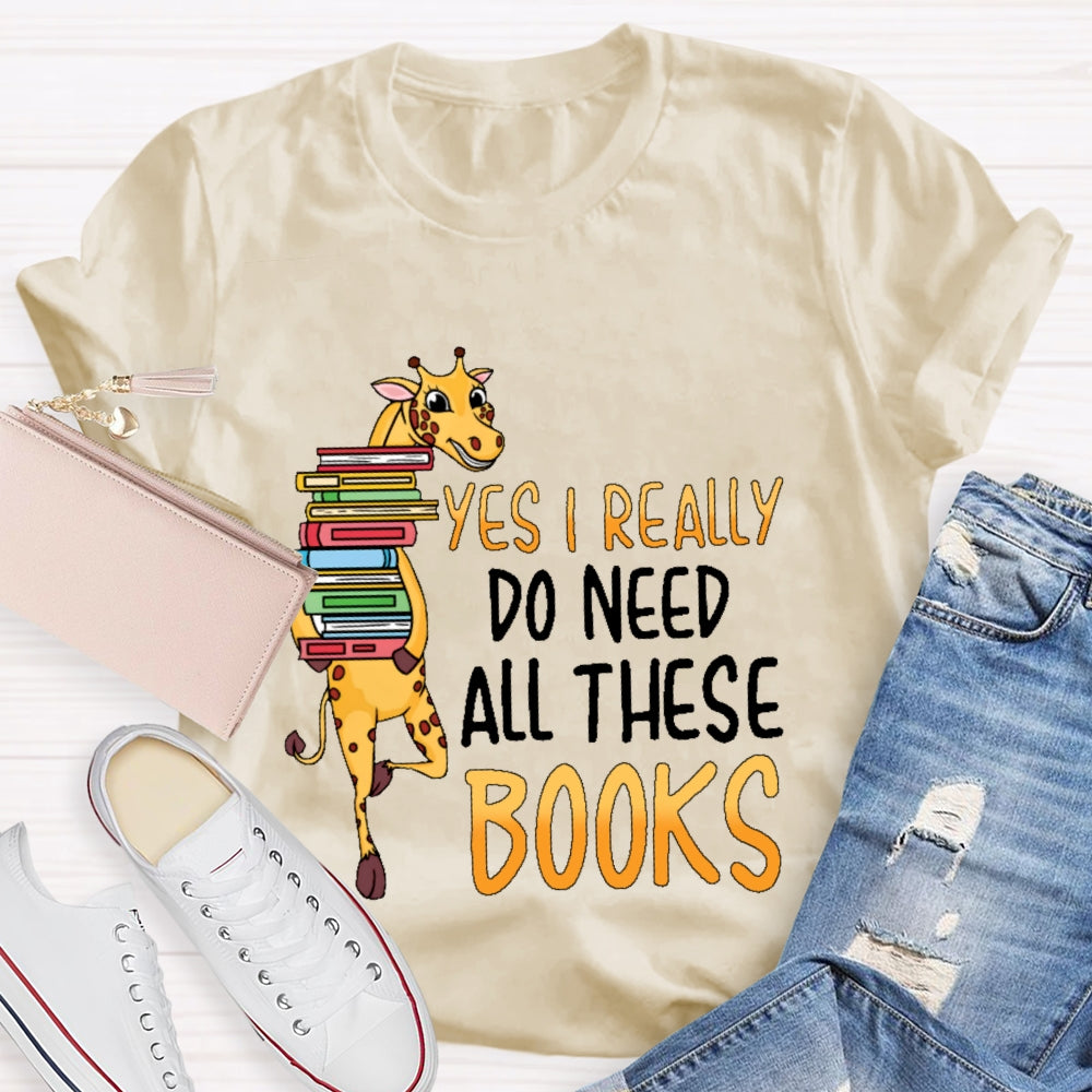 Yes I Really Do Need All These Books T-shirt