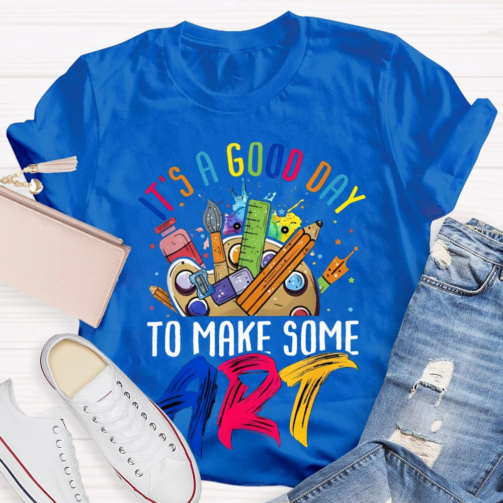 It'S A Good Day To Some Make Art T-shirt