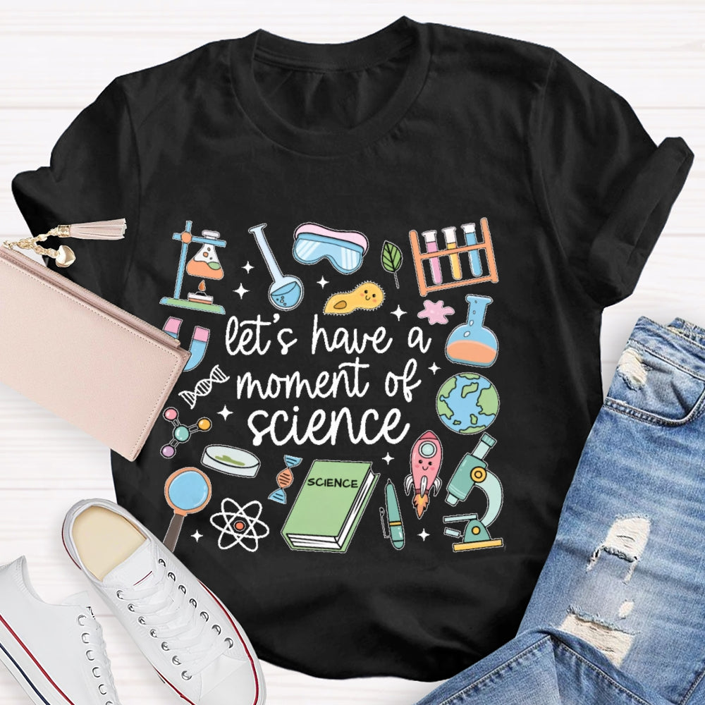 Let's Have A Moment Of Science Funny T-shirt