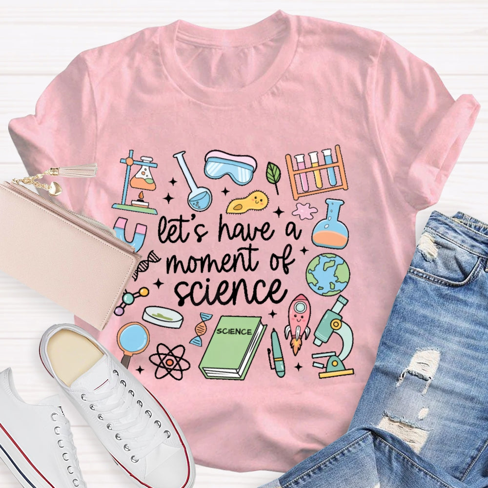 Let's Have A Moment Of Science Funny T-shirt