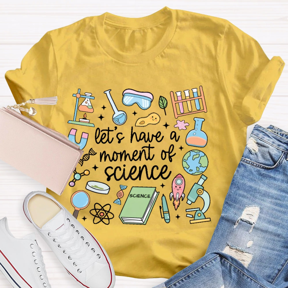 Let's Have A Moment Of Science Funny T-shirt