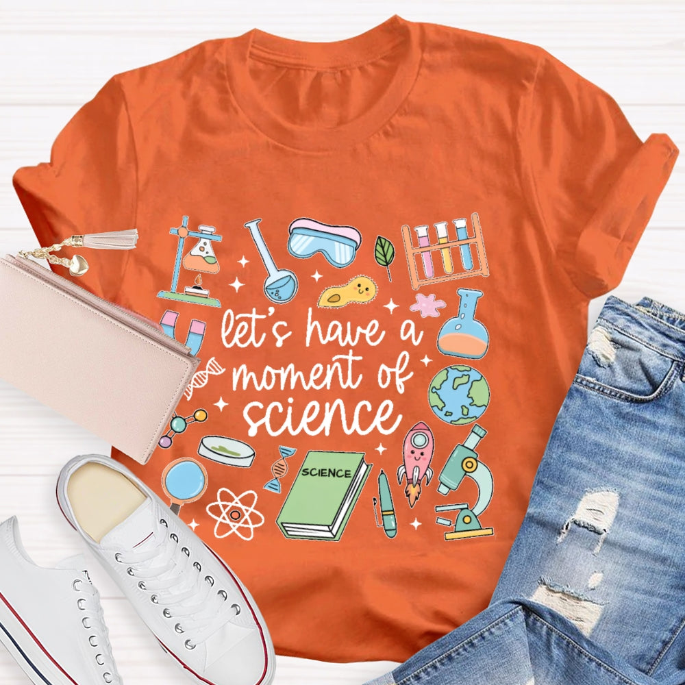 Let's Have A Moment Of Science Funny T-shirt