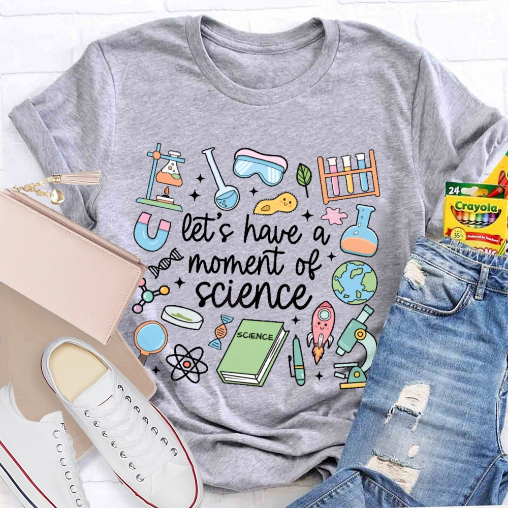 Let's Have A Moment Of Science Funny T-shirt