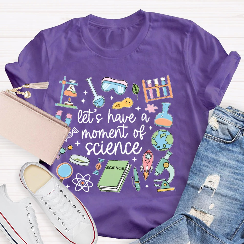 Let's Have A Moment Of Science Funny T-shirt