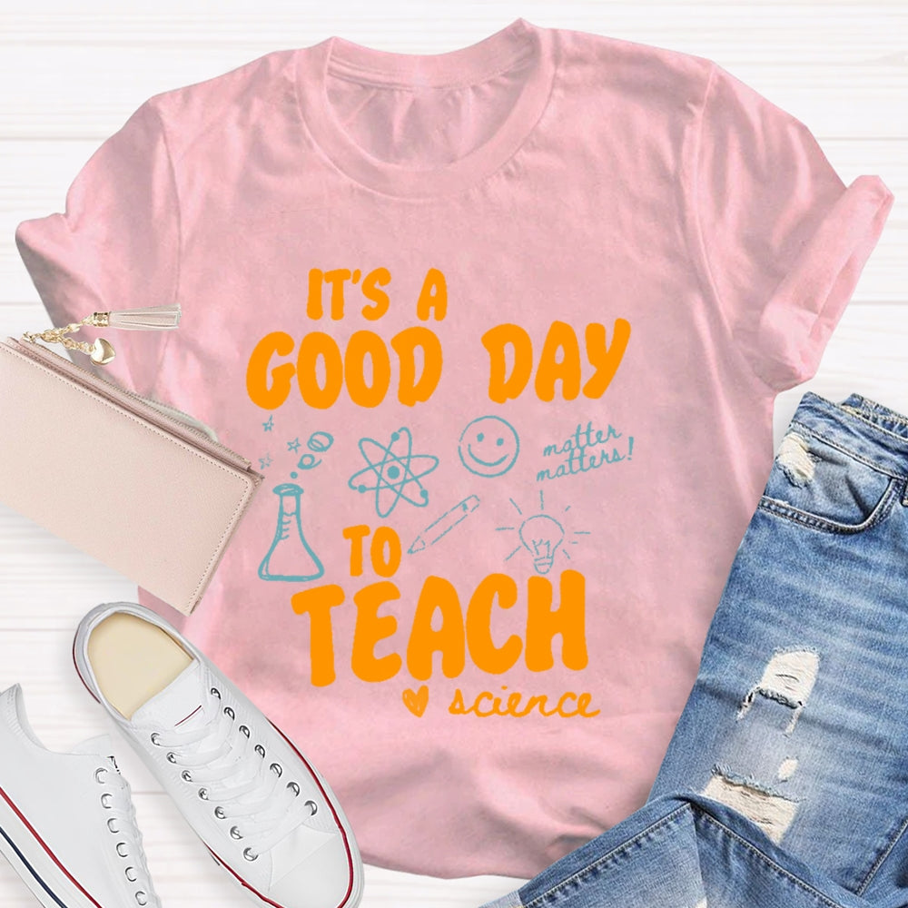 It’s A Good Day To Teach Science Teacher Funny T-shirt