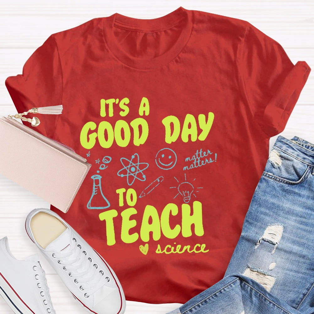 It’s A Good Day To Teach Science Teacher Funny T-shirt