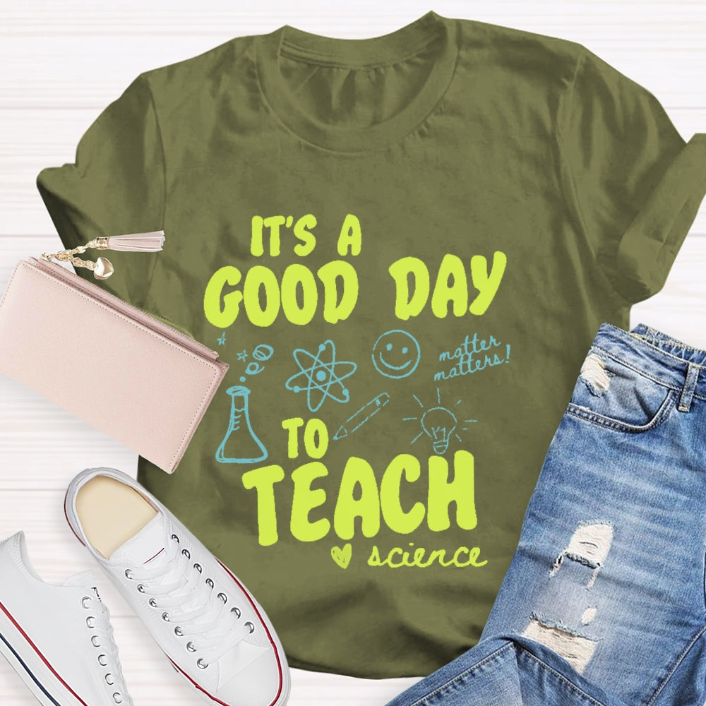 It’s A Good Day To Teach Science Teacher Funny T-shirt