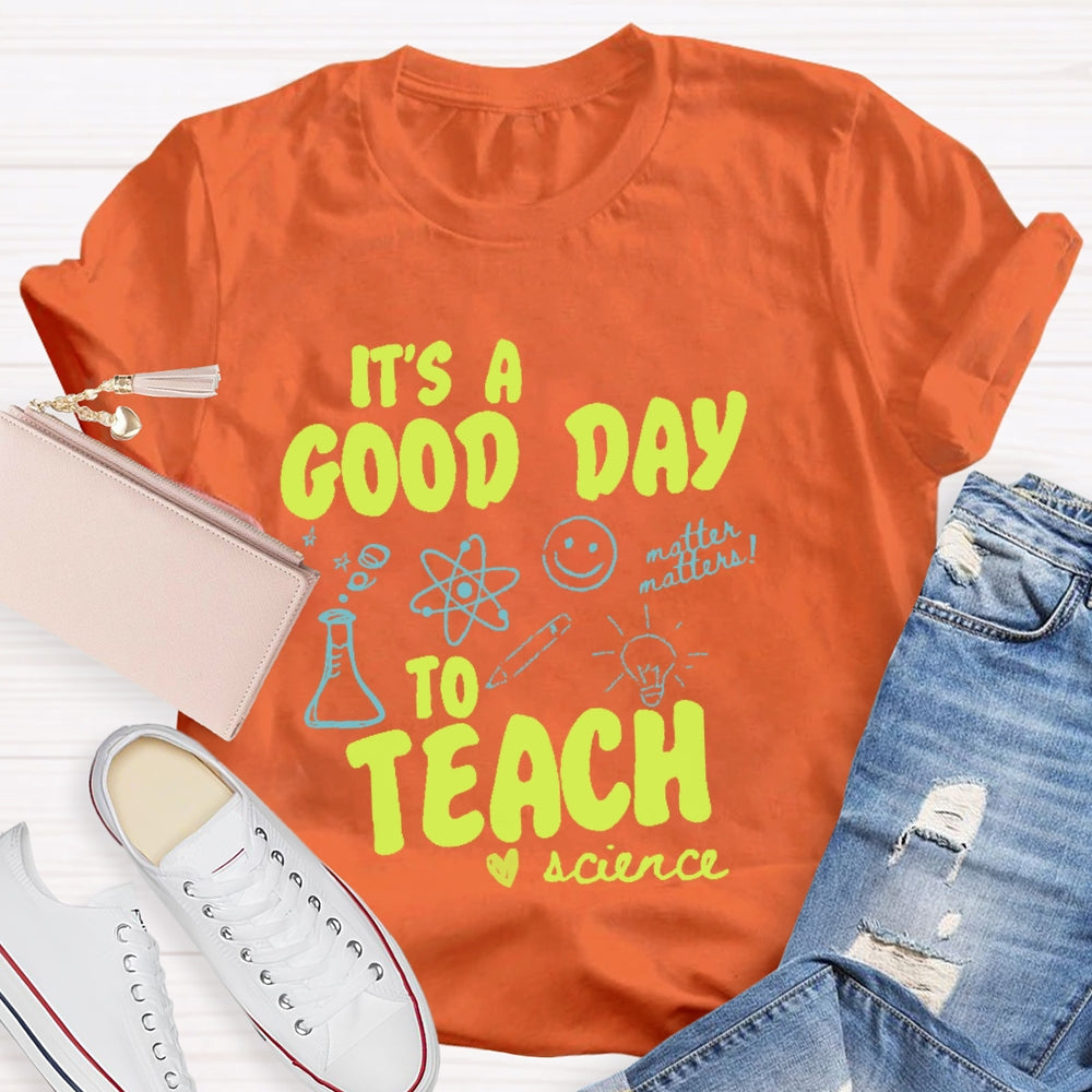 It’s A Good Day To Teach Science Teacher Funny T-shirt