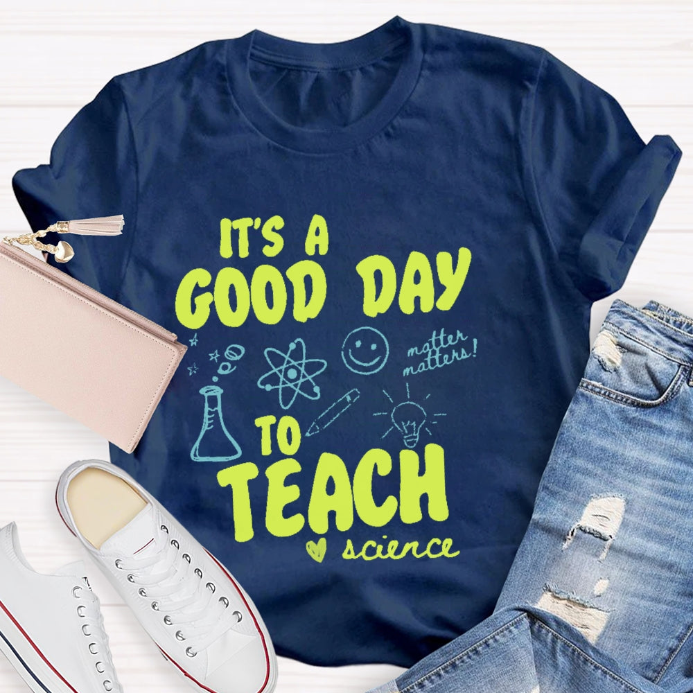 It’s A Good Day To Teach Science Teacher Funny T-shirt