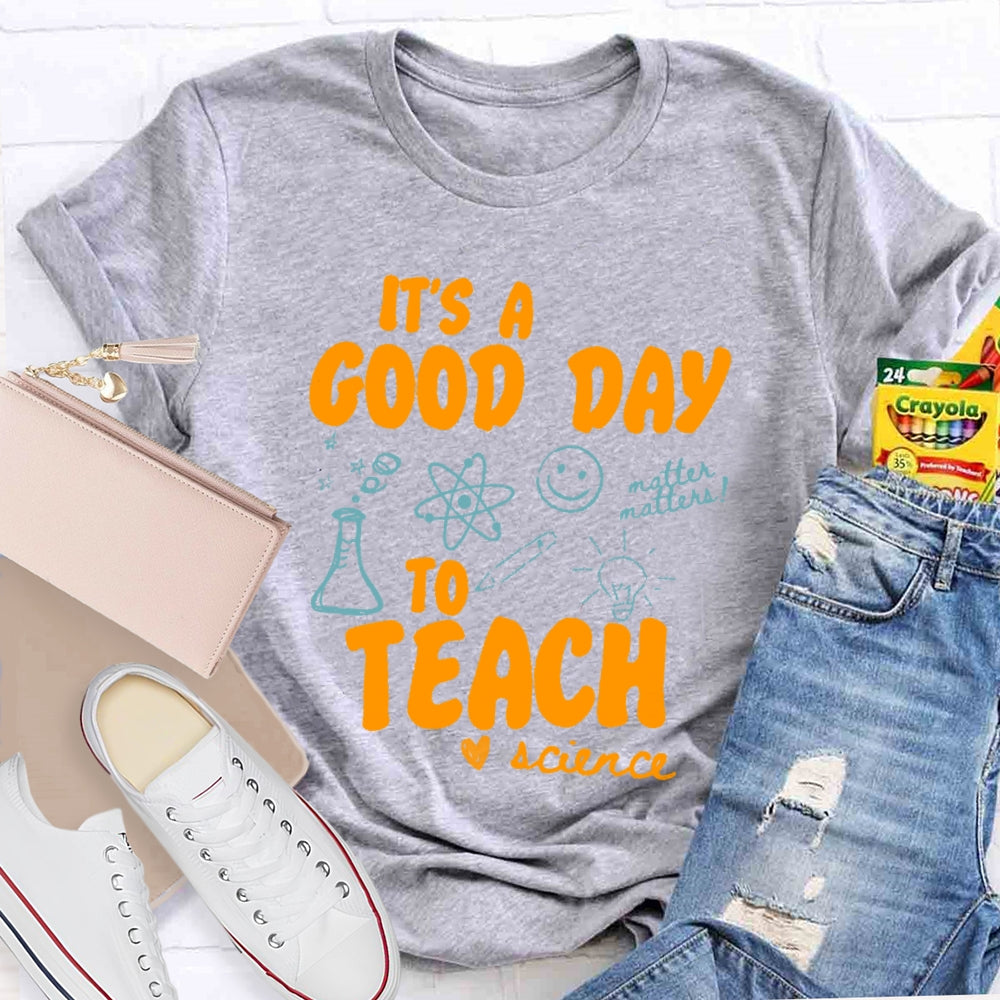 It’s A Good Day To Teach Science Teacher Funny T-shirt