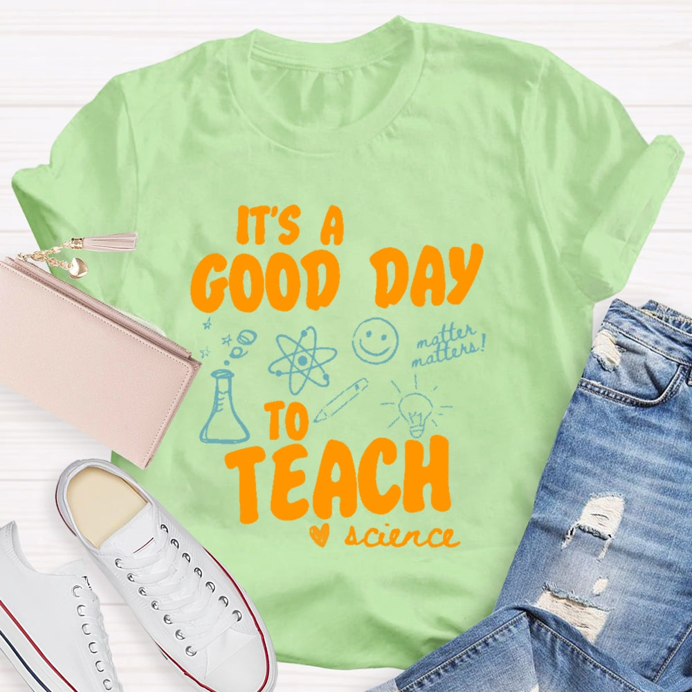 It’s A Good Day To Teach Science Teacher Funny T-shirt