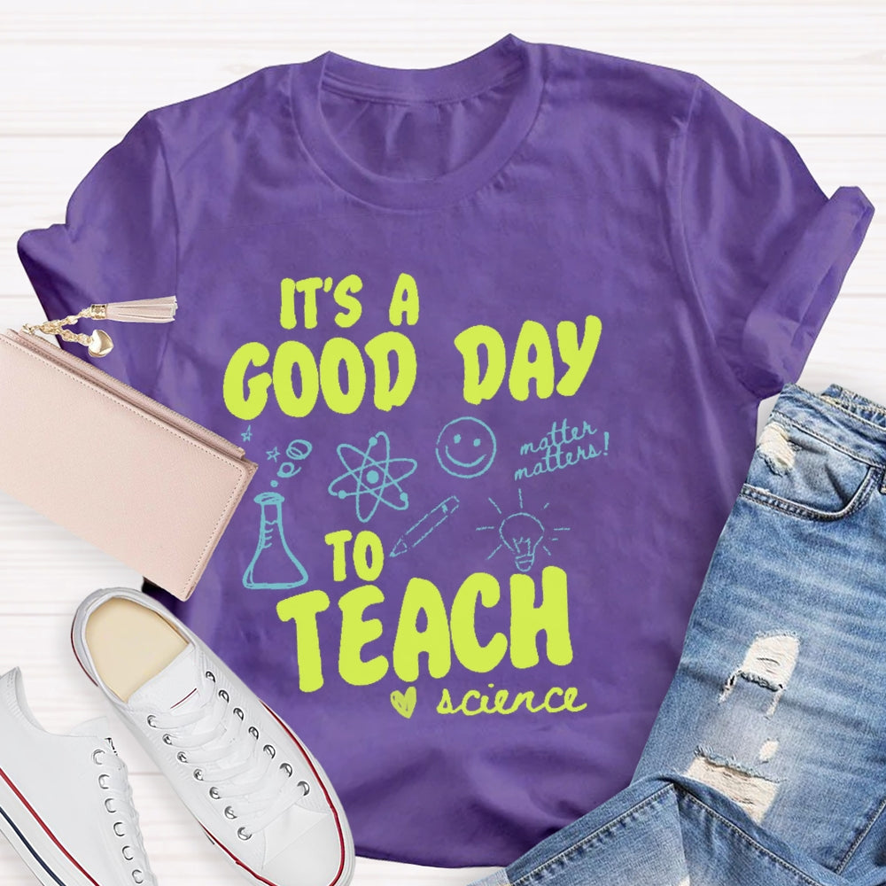 It’s A Good Day To Teach Science Teacher Funny T-shirt