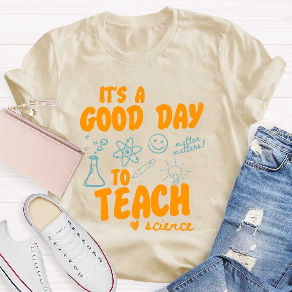 It’s A Good Day To Teach Science Teacher Funny T-shirt