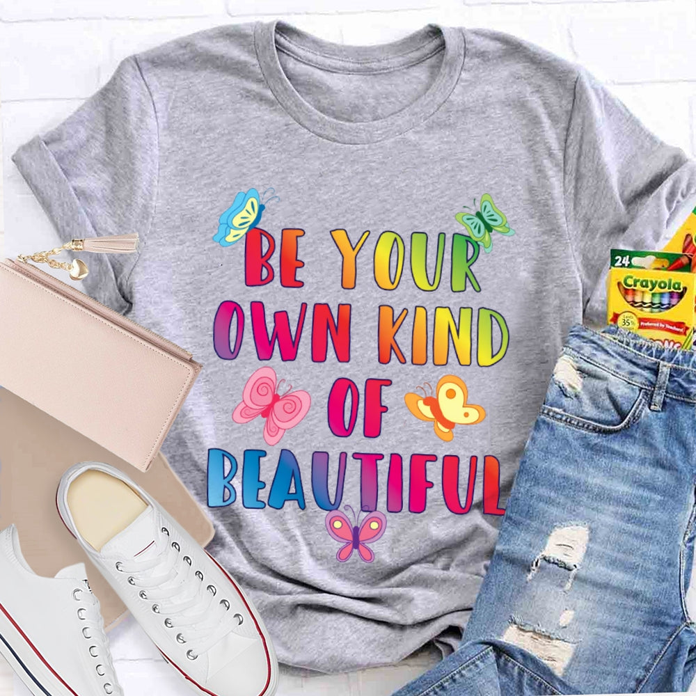 Be Your Own Kind Of Beautiful Funny T-shirt