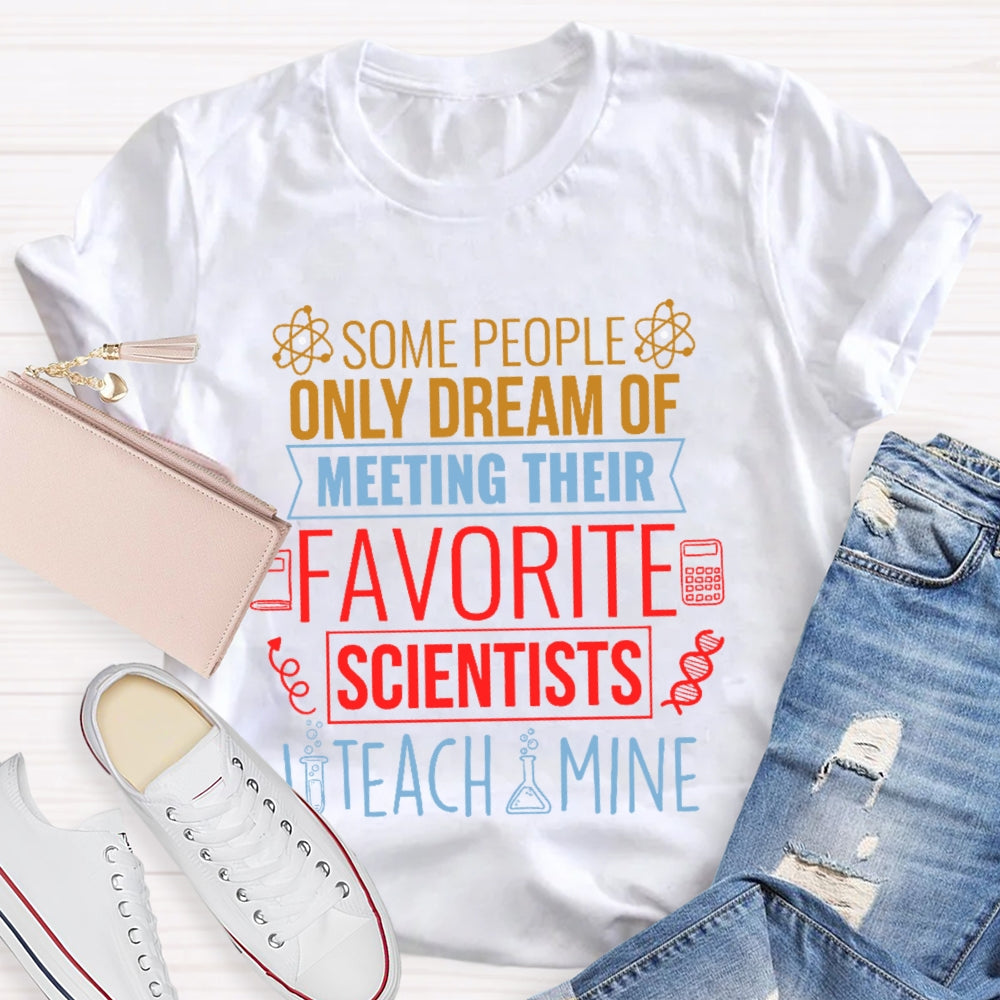 Some People Only Dream Of Meeting Their Favorite Scientists I Teach Mine T-shirt