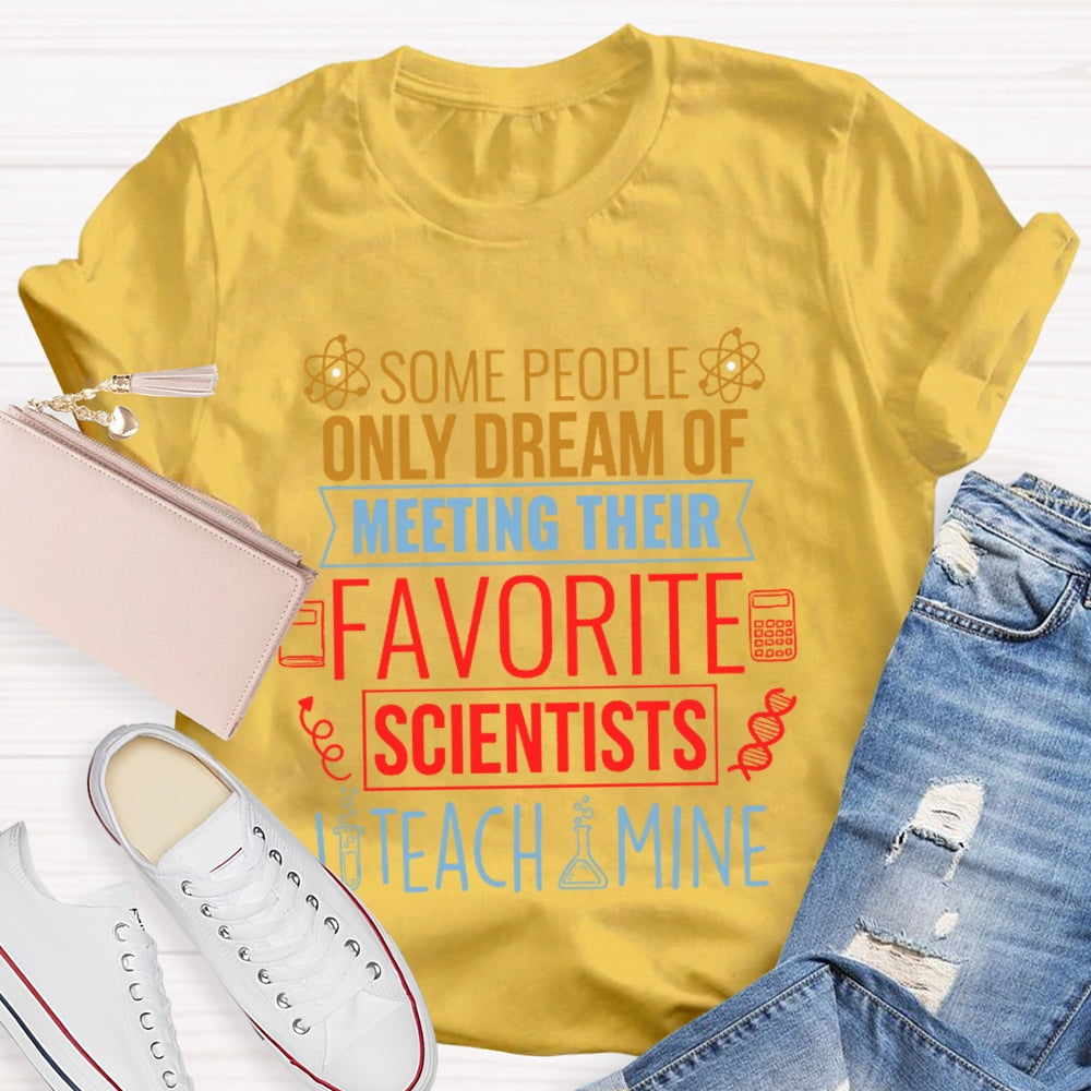 Some People Only Dream Of Meeting Their Favorite Scientists I Teach Mine T-shirt