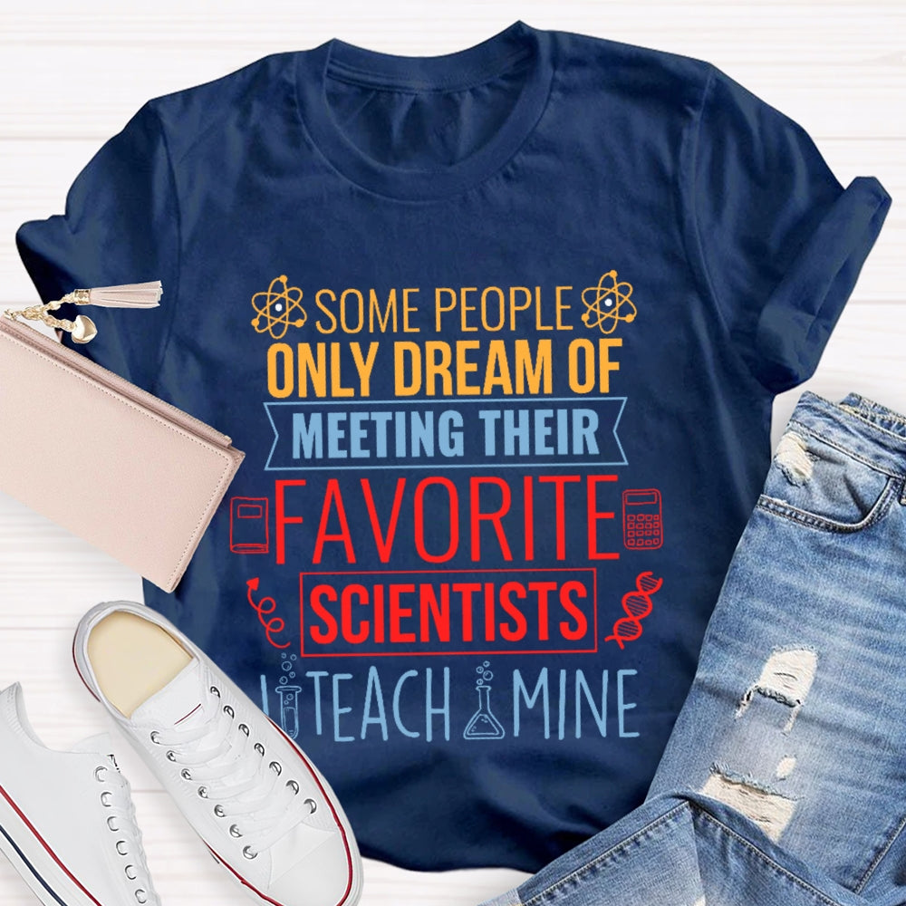 Some People Only Dream Of Meeting Their Favorite Scientists I Teach Mine T-shirt