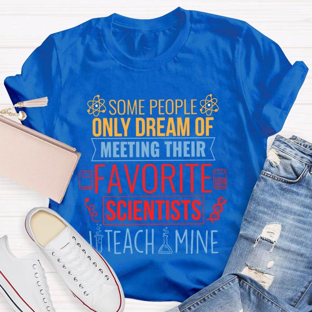 Some People Only Dream Of Meeting Their Favorite Scientists I Teach Mine T-shirt