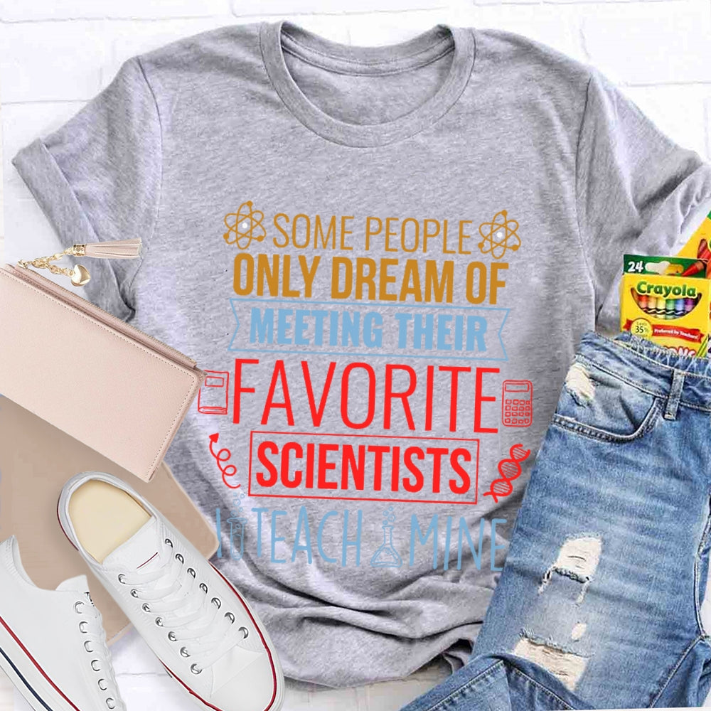 Some People Only Dream Of Meeting Their Favorite Scientists I Teach Mine T-shirt