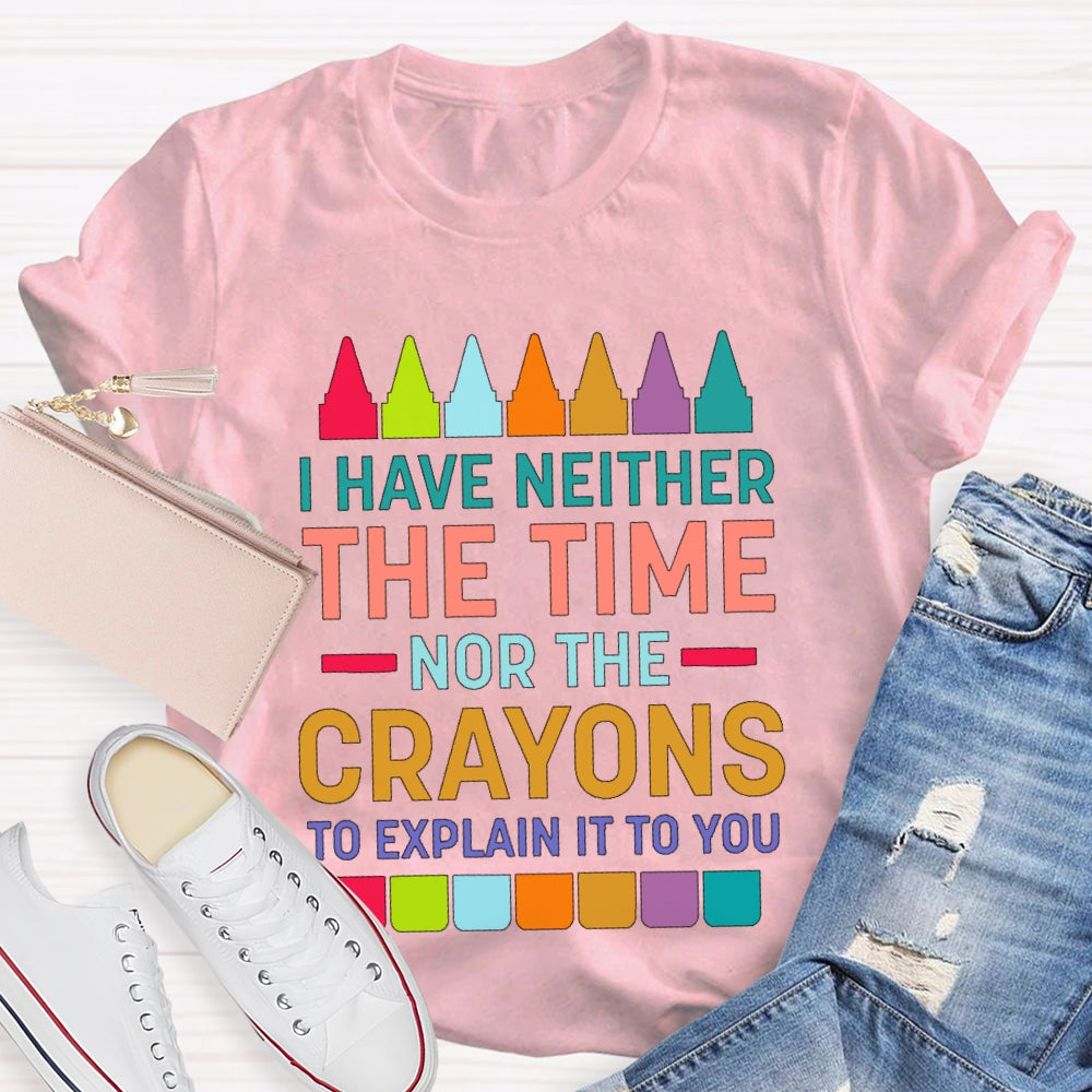 I Have Neither The Time Nor The Crayons T-shirt