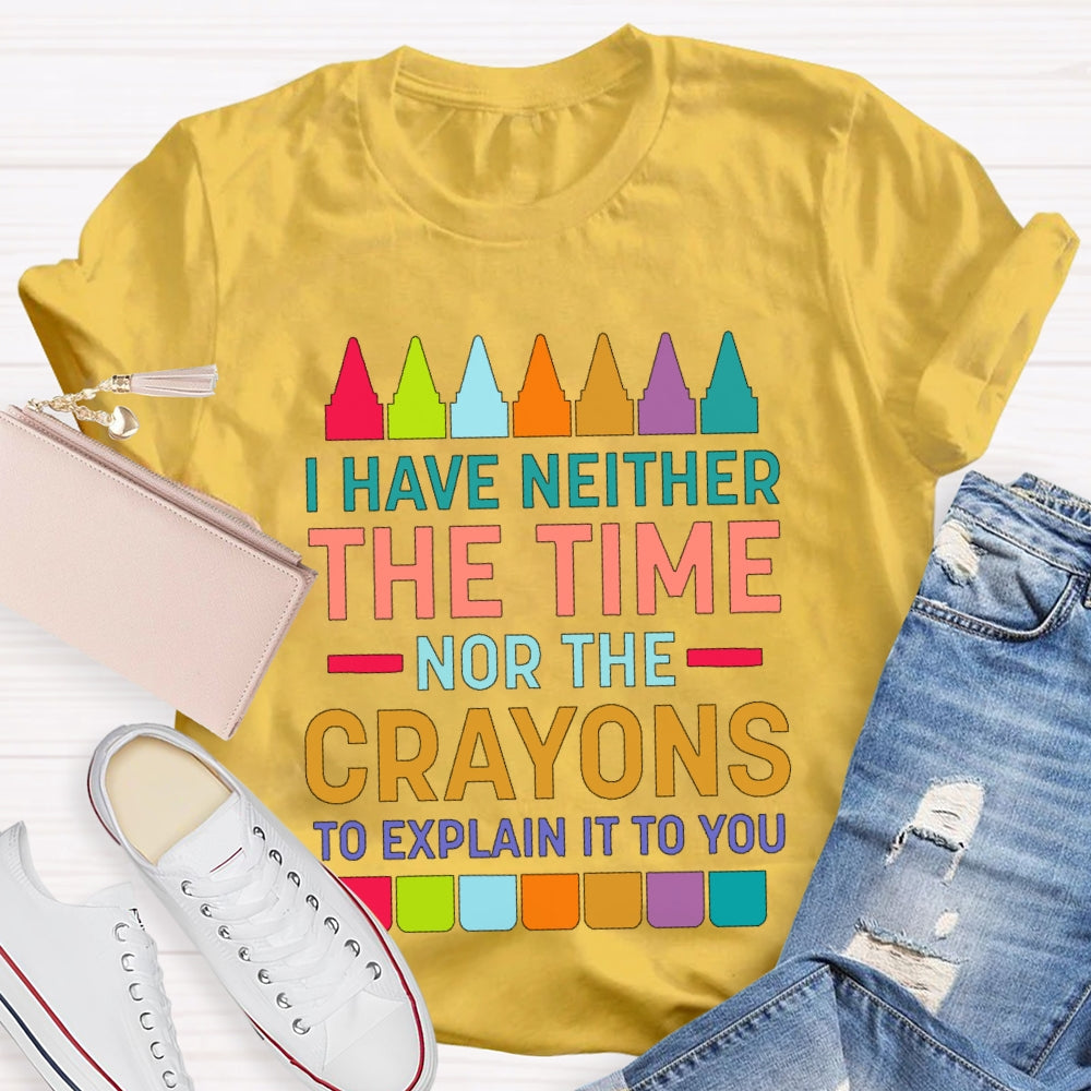 I Have Neither The Time Nor The Crayons T-shirt