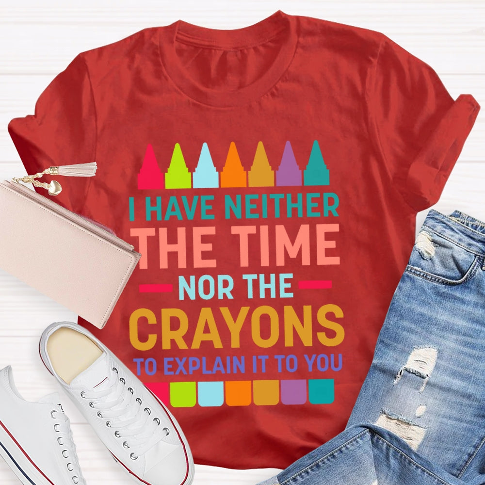 I Have Neither The Time Nor The Crayons T-shirt