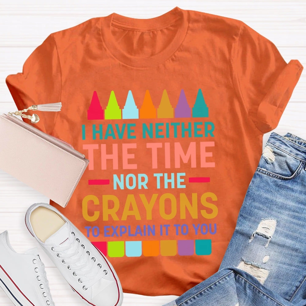 I Have Neither The Time Nor The Crayons T-shirt