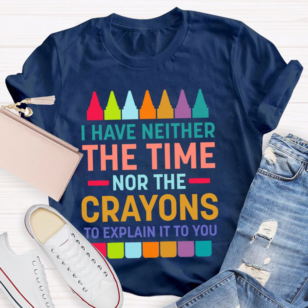 I Have Neither The Time Nor The Crayons T-shirt