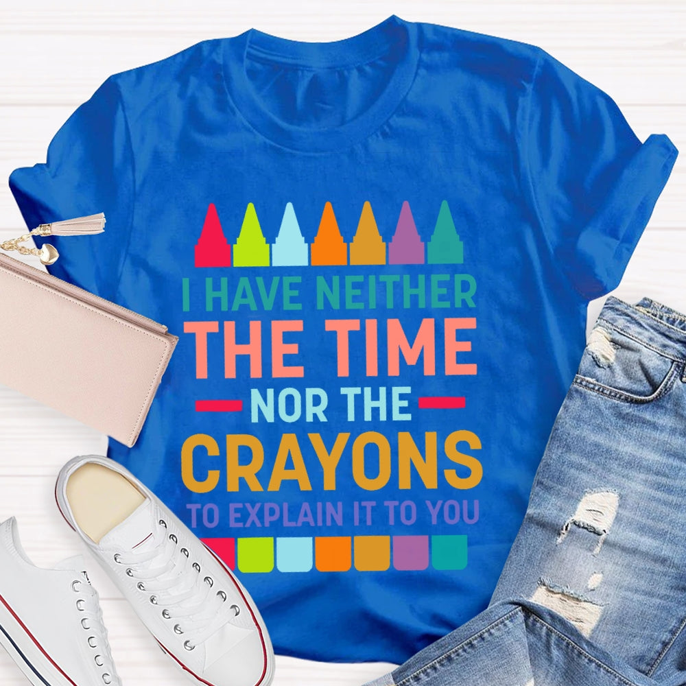 I Have Neither The Time Nor The Crayons T-shirt