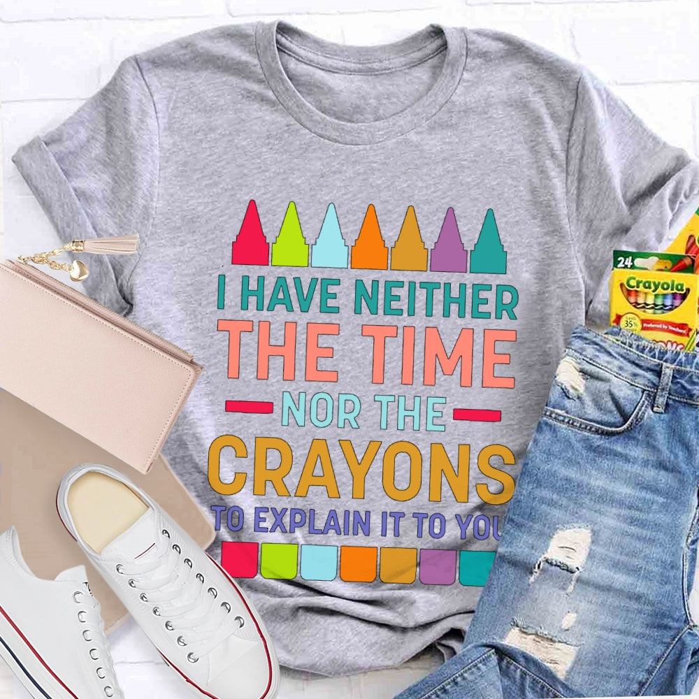 I Have Neither The Time Nor The Crayons T-shirt