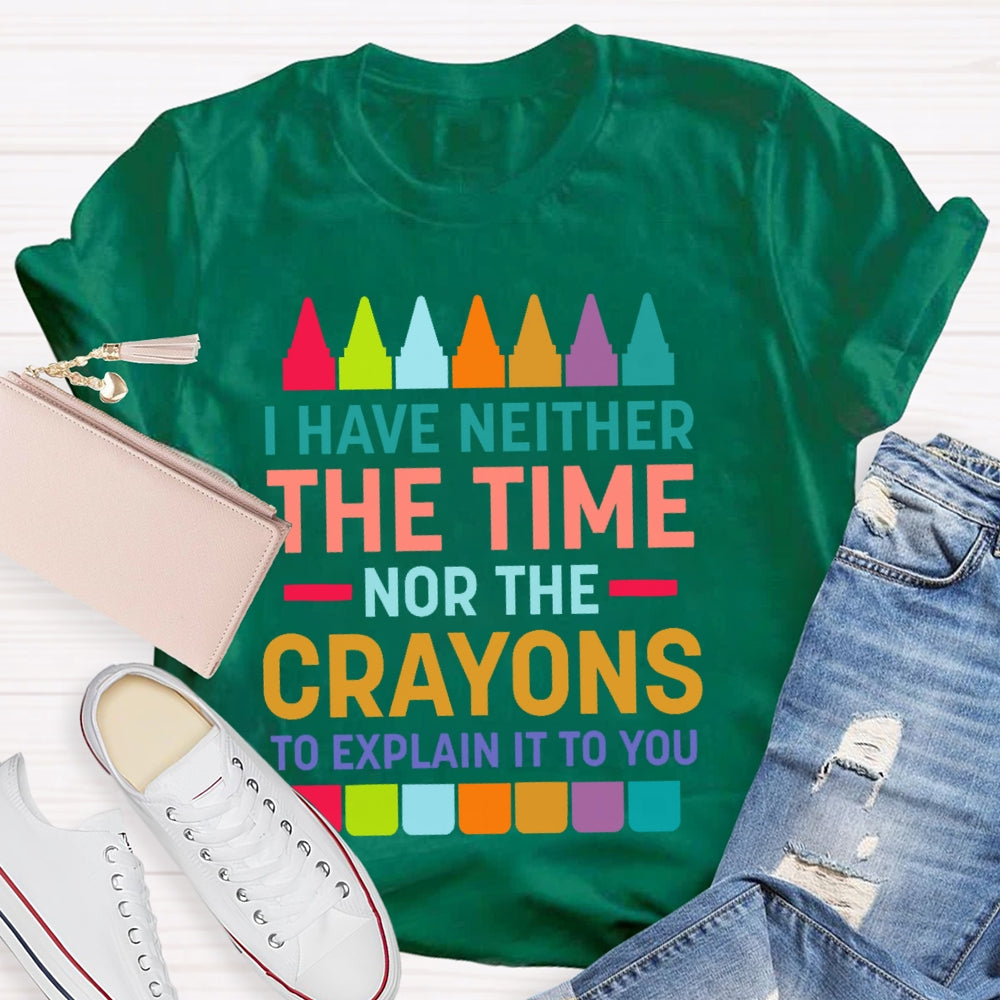 I Have Neither The Time Nor The Crayons T-shirt
