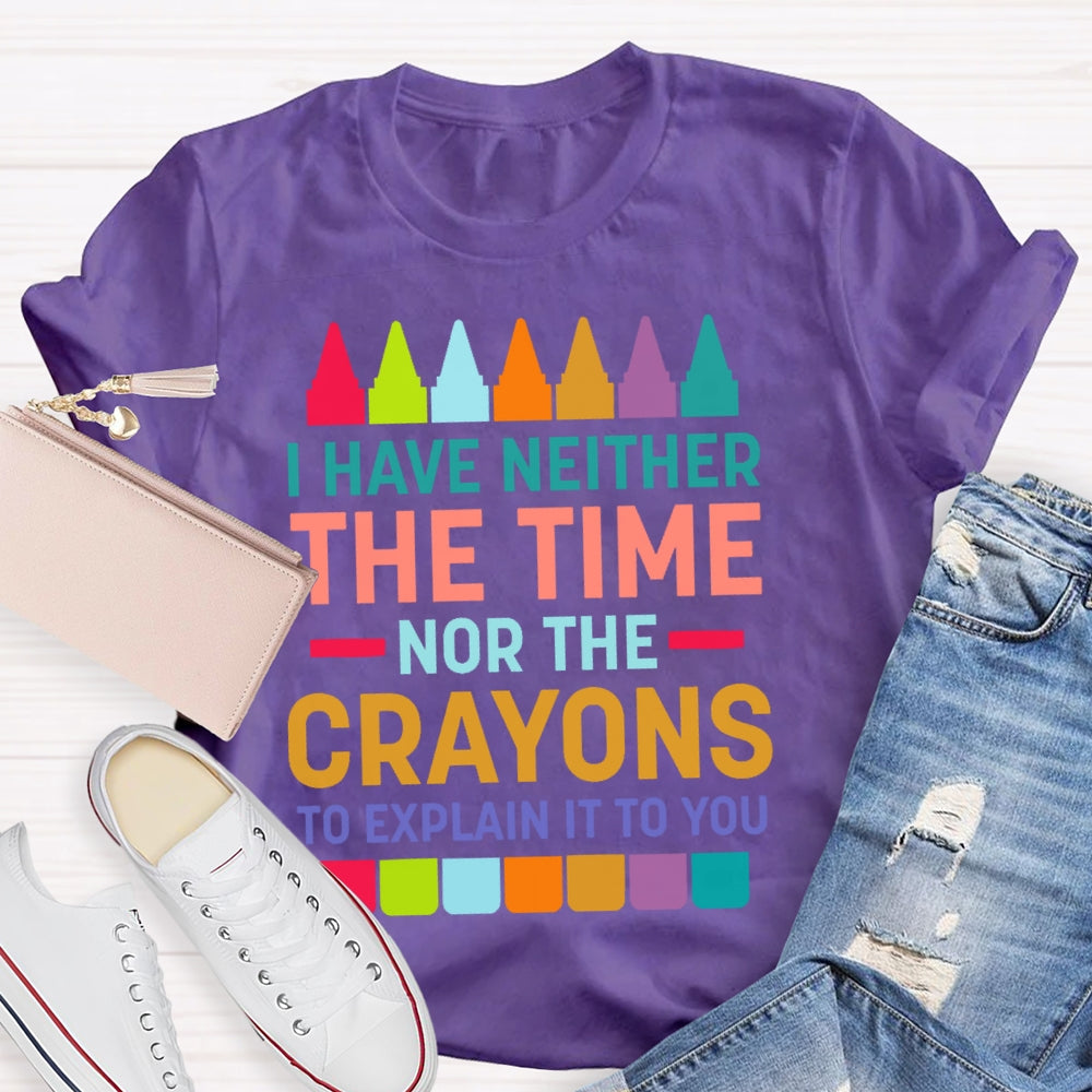 I Have Neither The Time Nor The Crayons T-shirt