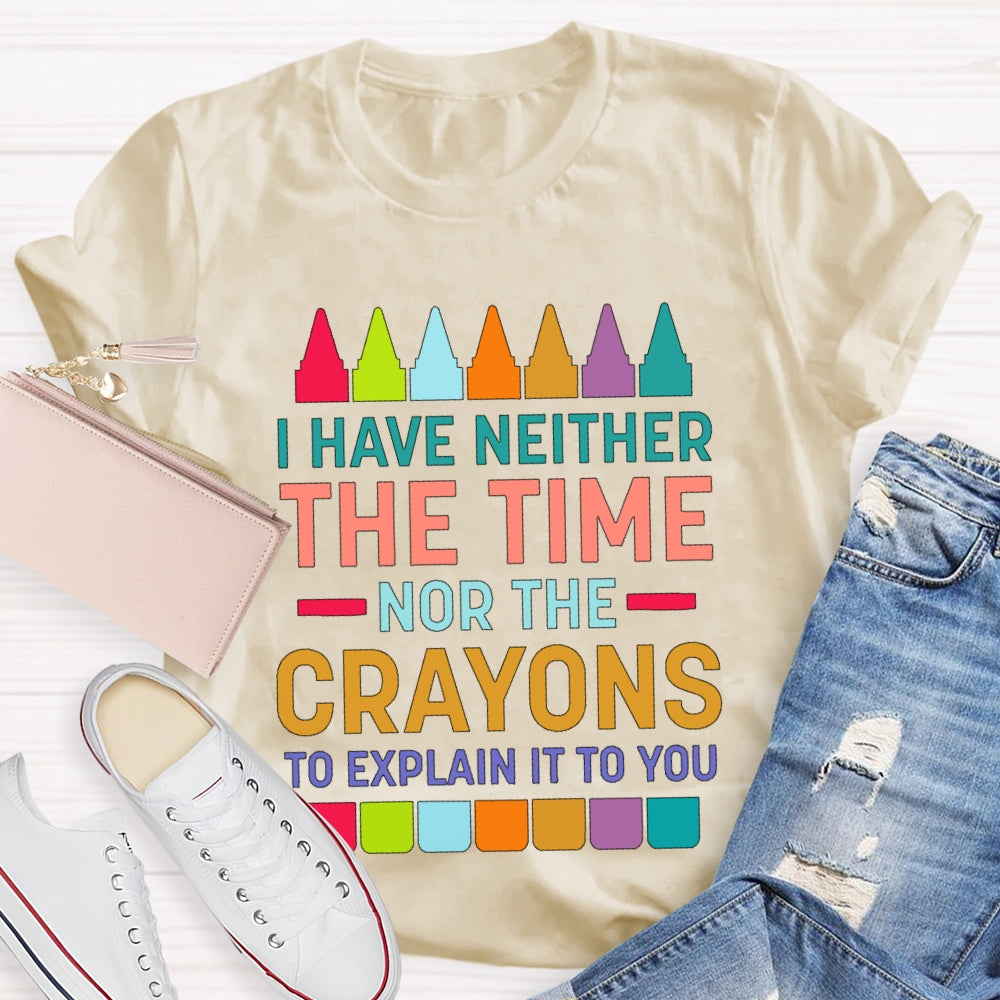 I Have Neither The Time Nor The Crayons T-shirt