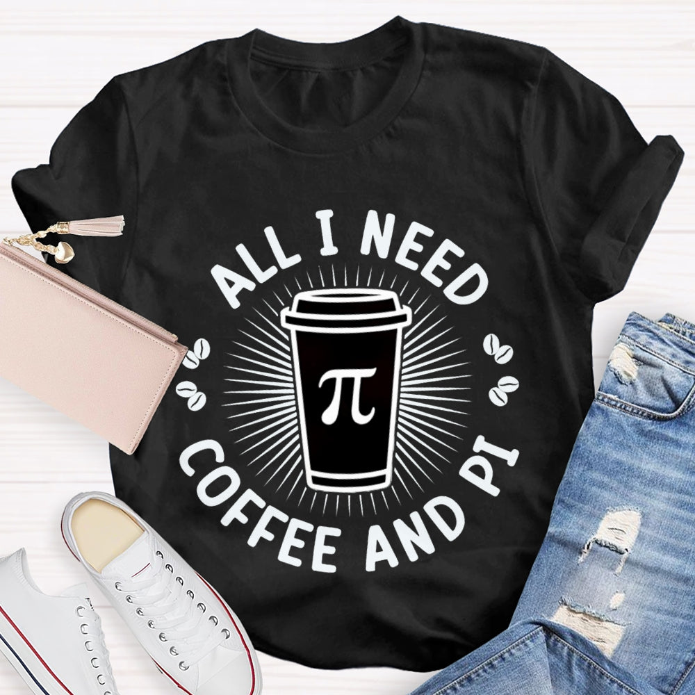 All I Need Coffee And Pi Math Teacher T-shirt
