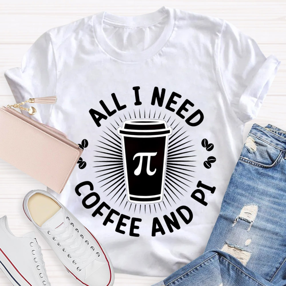 All I Need Coffee And Pi Math Teacher T-shirt