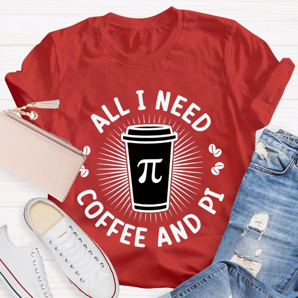 All I Need Coffee And Pi Math Teacher T-shirt