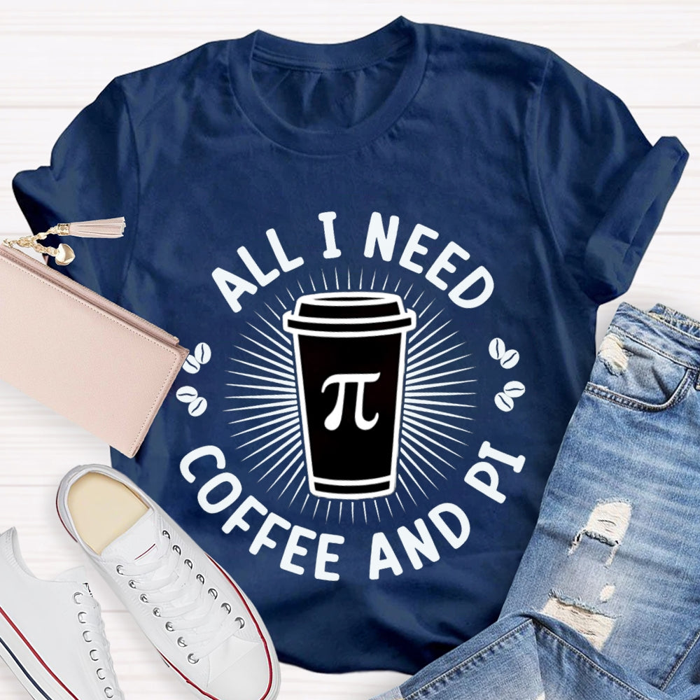 All I Need Coffee And Pi Math Teacher T-shirt