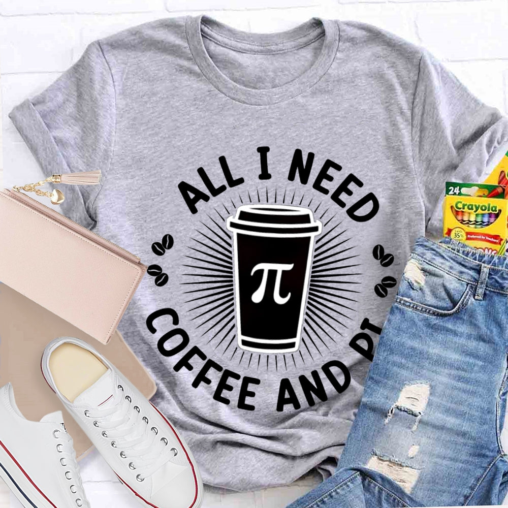 All I Need Coffee And Pi Math Teacher T-shirt