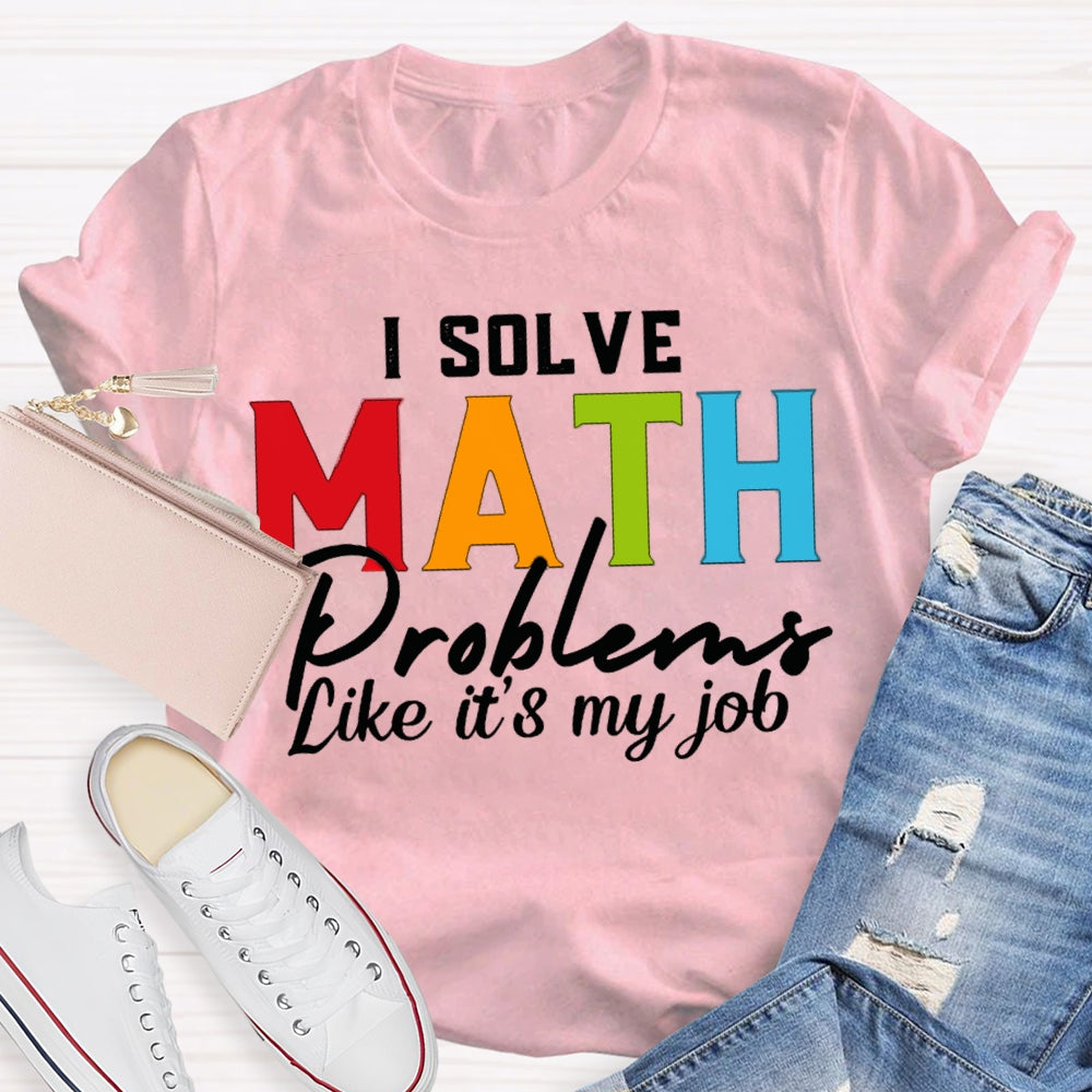 I Solve Math Problems Like It'S My Job Math Teacher T-shirt