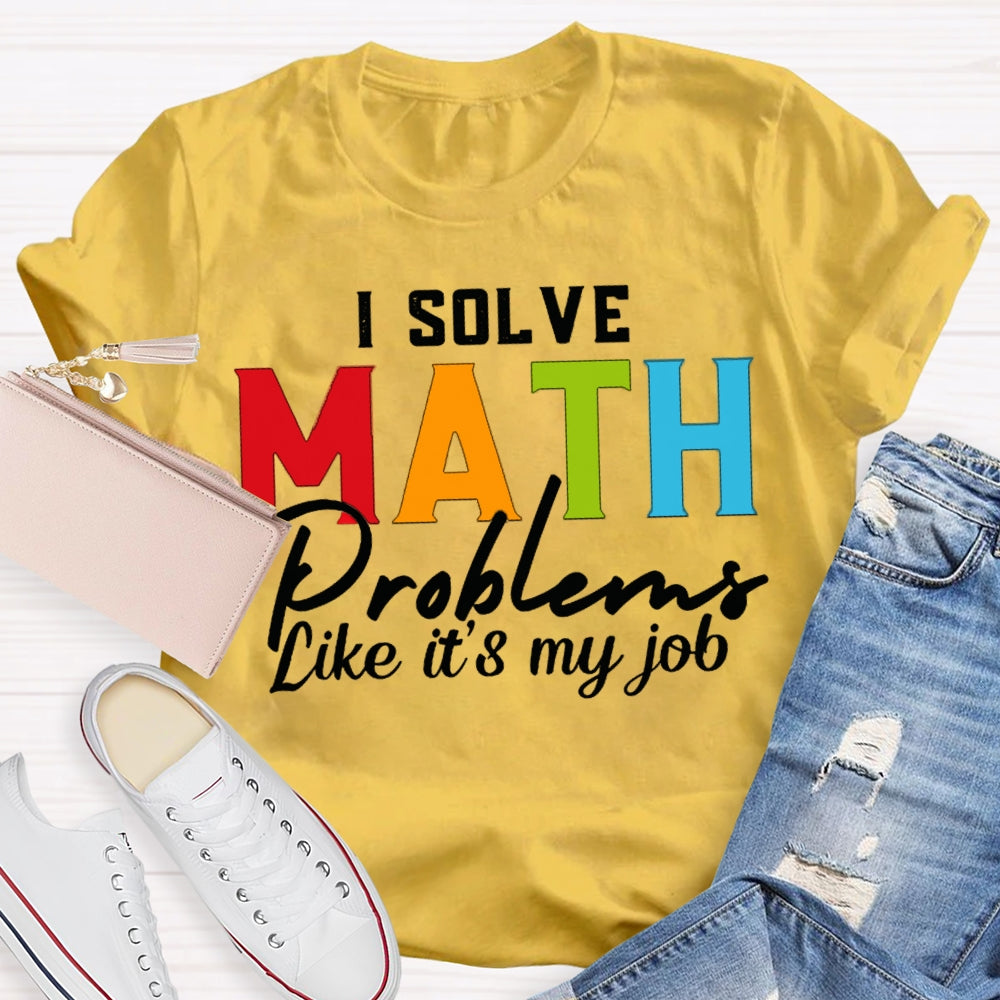 I Solve Math Problems Like It'S My Job Math Teacher T-shirt
