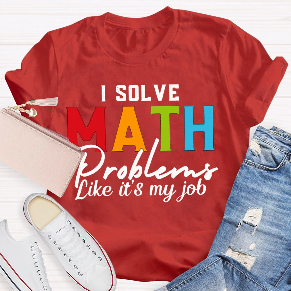 I Solve Math Problems Like It'S My Job Math Teacher T-shirt