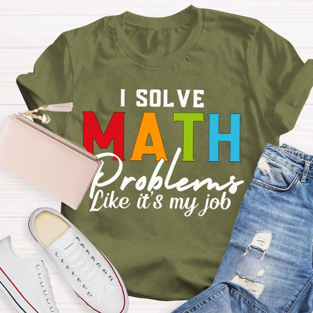I Solve Math Problems Like It'S My Job Math Teacher T-shirt