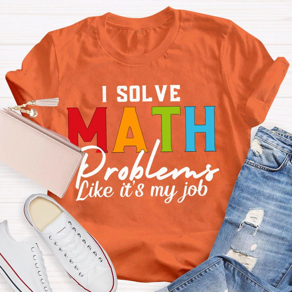 I Solve Math Problems Like It'S My Job Math Teacher T-shirt