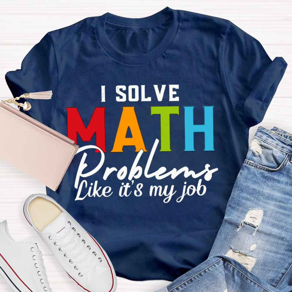I Solve Math Problems Like It'S My Job Math Teacher T-shirt