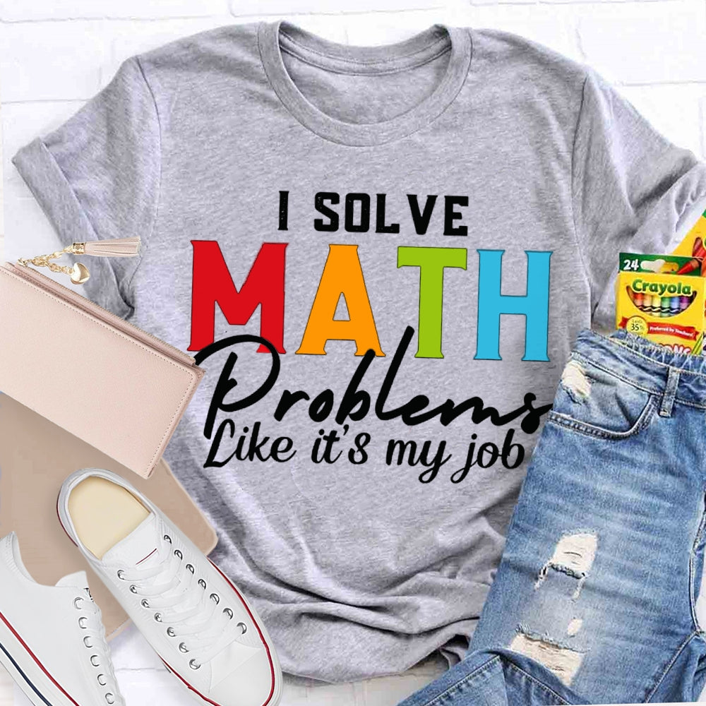 I Solve Math Problems Like It'S My Job Math Teacher T-shirt