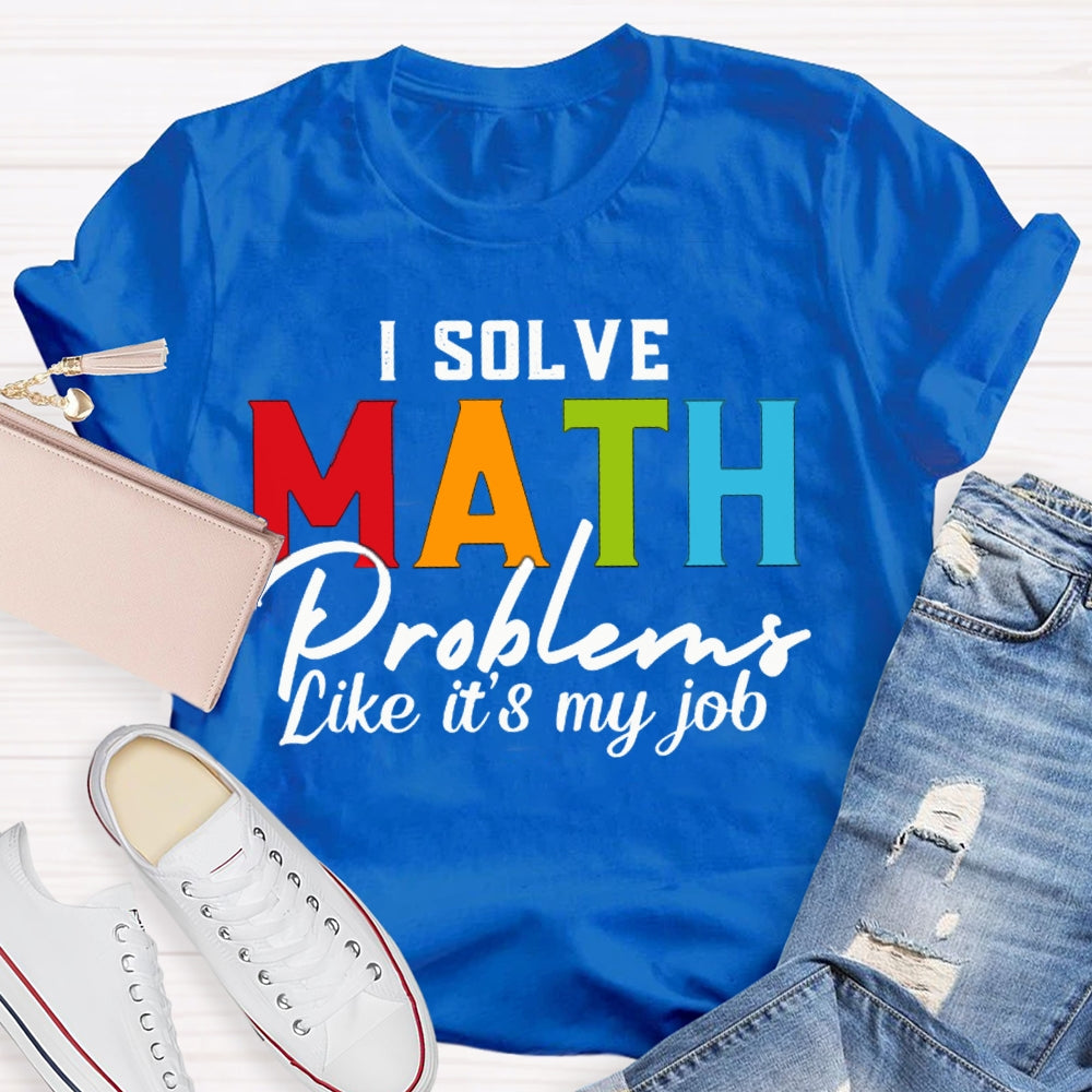 I Solve Math Problems Like It'S My Job Math Teacher T-shirt